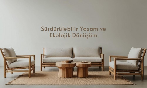 Sürdürülebilir Yaşamın 5 Sırrı! Mobilyalarınızla Ekolojik Dönüşüm İçin İpuçları